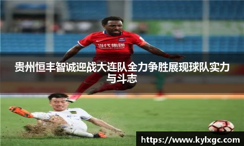 贵州恒丰智诚迎战大连队全力争胜展现球队实力与斗志